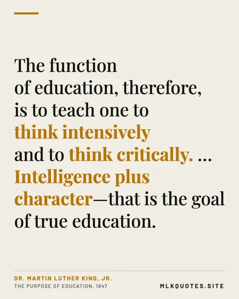 Quote image: “The function of education, therefore, is to teach one to think intensively and to think critically. … Intelligence plus character—that is the goal of true education.” Martin Luther King Jr., The Purpose of Education, 1947.