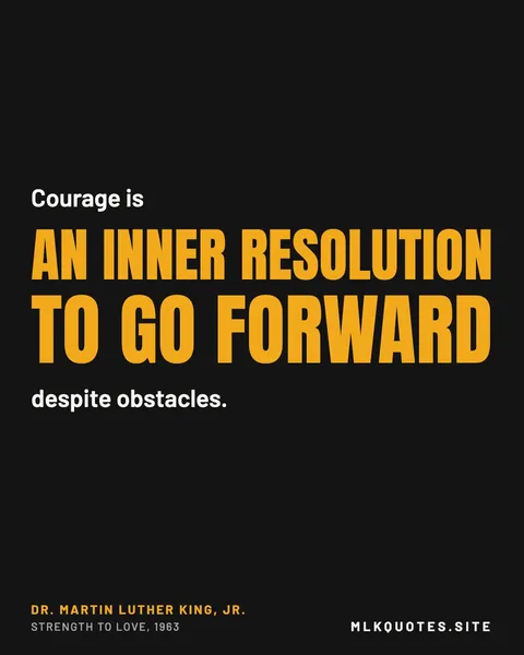 Quote image: “Courage is an inner resolution to go forward despite obstacles.” Martin Luther King Jr., Strength to Love, 1963.
