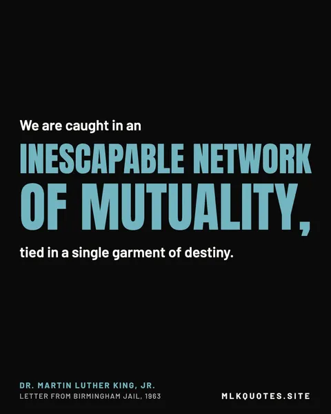 Quote image: “We are caught in an inescapable network of mutuality, tied in a single garment of destiny.” Martin Luther King Jr., Letter from Birmingham Jail, 1963.