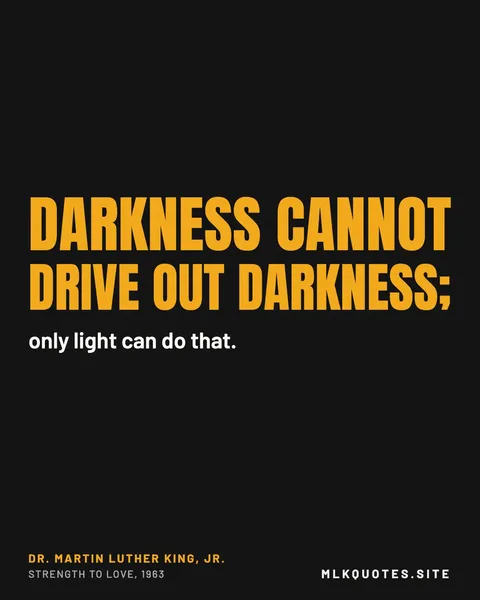 Quote image: “Darkness cannot drive out darkness; only light can do that.” Martin Luther King Jr., Strength to Love, 1963.