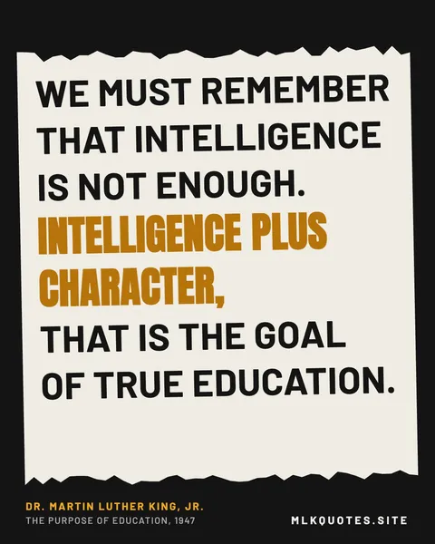Quote image: “We must remember that intelligence is not enough. Intelligence plus character, that is the goal of true education.” Martin Luther King Jr., The Purpose of Education, 1947.