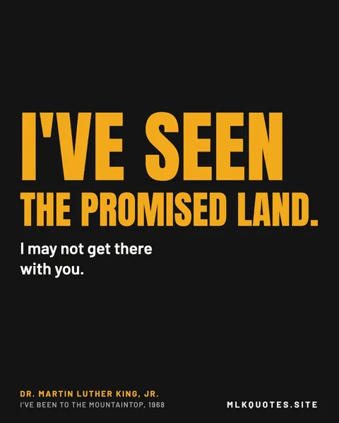 Quote image: “I've seen the promised land. I may not get there with you.” Martin Luther King Jr., I've Been to the Mountaintop, 1968.