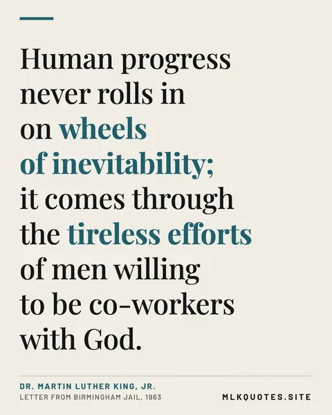 Quote image: “Human progress never rolls in on wheels of inevitability; it comes through the tireless efforts of men willing to be co-workers with God.” Martin Luther King Jr., Letter from Birmingham Jail, 1963.