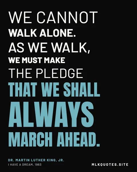 Quote image: “We cannot walk alone. As we walk, we must make the pledge that we shall always march ahead.” Martin Luther King Jr., I Have a Dream, 1963.