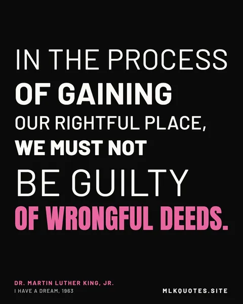 Quote image: “In the process of gaining our rightful place, we must not be guilty of wrongful deeds.” Martin Luther King Jr., I Have a Dream, 1963.