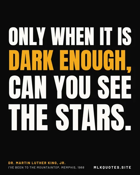 Quote image: “Only when it is dark enough, can you see the stars.” Martin Luther King Jr., I've Been to the Mountaintop, Memphis, 1968.